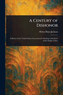 A Century of Dishonor - Jackson, Helen Hunt