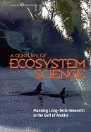 A Century of Ecosystem Science: Planning Long-Term Research in the Gulf of Alaska - National Research Council, and Division on Earth and Life Studies, and Board on Environmental Studies and Toxicology