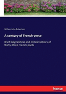 A century of French verse: Brief biographical and critical notices of thirty-three French poets