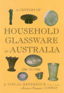 A Century of Household Glassware in Australia 1880 to 1980: A visual reference and price guide