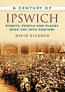A Century of Ipswich: Events, People and Places Over the 20th Century