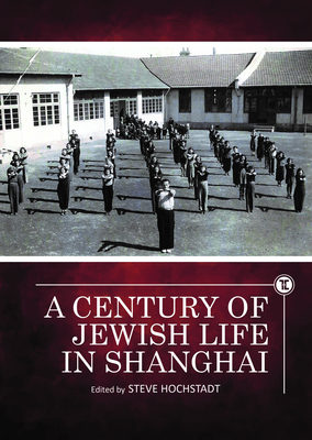 A Century of Jewish Life in Shanghai - Hochstadt, Steve (Editor)