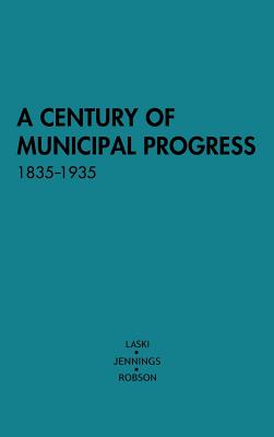 A Century of Municipal Progress, 1835-1935 - Jennings, W Ivor, and Laski, Harold Joseph