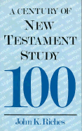 A Century of New Testament Study - Riches, John