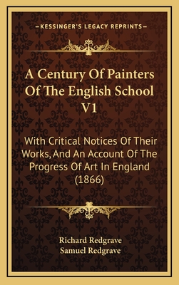 A Century of Painters of the English School V1: With Critical Notices of Their Works, and an Account of the Progress of Art in England (1866) - Redgrave, Richard, and Redgrave, Samuel