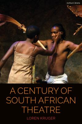 A Century of South African Theatre - Kruger, Loren, and McConachie, Bruce, Professor (Editor), and Cochrane, Claire (Editor)