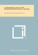 A Ceremonial Cave in the Winchester Mountains, Arizona: The Amerind Foundation Publications, No. 2