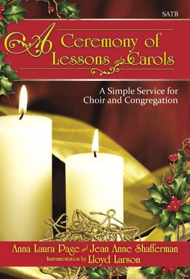 A Ceremony of Lessons and Carols: A Simple Service for Choir and Congregation - Page, Anna Laura (Composer), and Shafferman, Jean Anne (Composer)