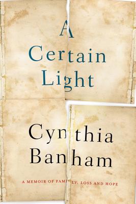 A Certain Light: A memoir of family, loss and hope - Banham, Cynthia