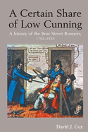 A Certain Share of Low Cunning: A History of the Bow Street Runners, 1792-1839