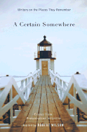 A Certain Somewhere: Writers on the Places They Remember - Wilson, Robert, IV (Editor)