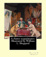 A chance acquaintance. Illustrated by William L. Sheppard, By: William D. Howells, (illustrated) By: William L. Sheppard: William Sheppard: (Born: 1833 - Richmond, Virginia Died: 1912 - Richmond, Virginia ).