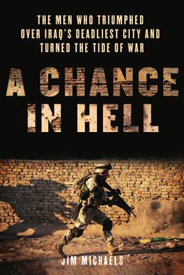 A Chance in Hell: The Men Who Triumphed Over Iraq's Deadliest City and Turned the Tide of War - Michaels, Jim