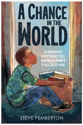 A Chance in the World (Young Readers Edition): An Orphan Boy, a Mysterious Past, and How He Found a Place Called Home - Pemberton, Steve