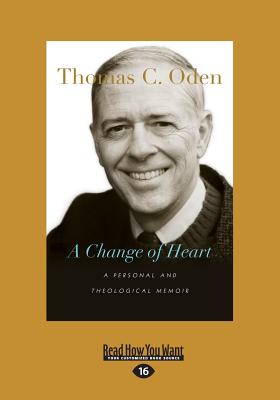 A Change of Heart: A Personal and Theological Memoir - Oden, Thomas C.