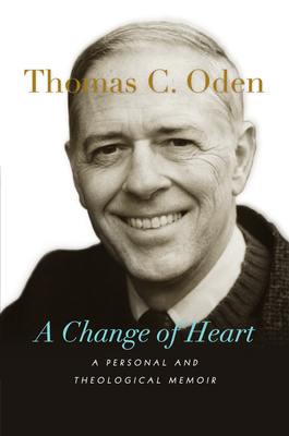 A Change of Heart: A Personal and Theological Memoir - Oden, Thomas C