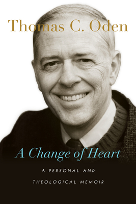 A Change of Heart - Oden, Thomas C, Dr.