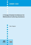 A Change-Oriented Architecture for Mathematical Authoring Assistance: (Dissertations in Artificial Intelligence; V.333)