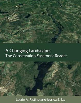 A Changing Landscape: The Conservation Easement Reader - Ristino, Laurie A., and Jay, Jessica E.