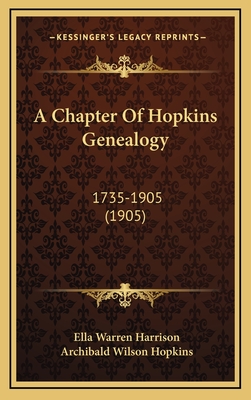 A Chapter of Hopkins Genealogy: 1735-1905 (1905) - Harrison, Ella Warren (Editor), and Hopkins, Archibald Wilson