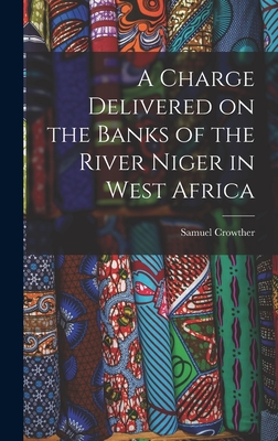 A Charge Delivered on the Banks of the River Niger in West Africa - Crowther, Samuel