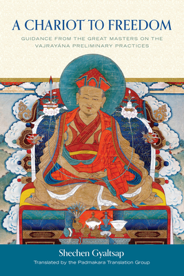 A Chariot to Freedom: Guidance from the Great Masters on the Vajrayana Preliminary Practices - Padmakara Translation Group (Translated by), and Gyaltsap, Shechen, and Gyaltsap Gyurme Pema Namgyal, Schechen