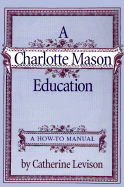 A Charlotte Mason Education: A How-To Manual