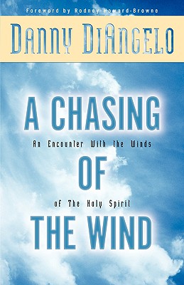 A Chasing of the Wind: An Encounter with the Winds of the Holy Spirit - Diangelo, Danny, and Howard-Browne, Rodney M (Foreword by)