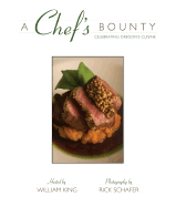 A Chef's Bounty: Celebrating Oregon's Cuisines - King, William, and Schafer, Rick