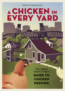 A Chicken in Every Yard: The Urban Farm Store's Guide to Chicken Keeping