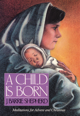 A Child is Born: Meditations for Advent and Christmas - Shepherd, J Barrie