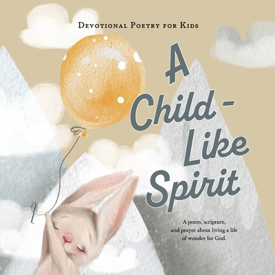 A Child-Like Spirit: A poem, scripture, and prayer about living a life of wonder for God. - The Children's Bible Project (Adapted by)