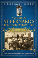 A Child of St Bernard's is Known Everywhere: A Centenary History 1910-2010