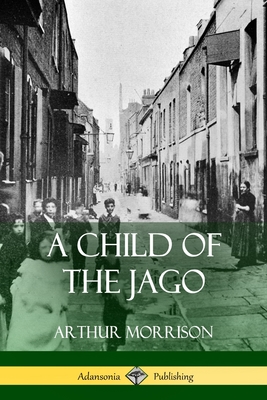 A Child of the Jago - Morrison, Arthur