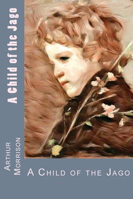 A Child of the Jago - Morrison, Arthur