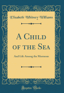 A Child of the Sea: And Life Among the Mormons (Classic Reprint)