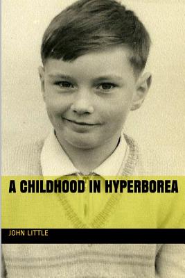 A Childhood in Hyperborea - Little, John, Dr.