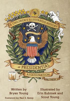 A Children's Illustrated History of Presidential Assassination - Kemp, Paul S (Introduction by)