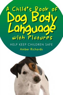 A Child's Book of Dog Body Language with Pictures: Help Keep Children Safe - Richards, Amber