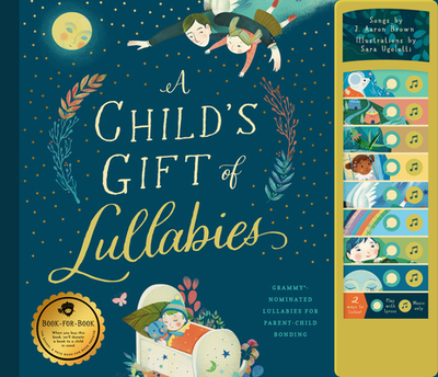 A Child's Gift of Lullabies: A Book of Grammy-Nominated Songs for Magical Bedtimes - Brown, J Aaron