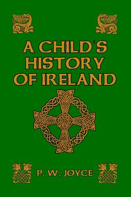 A Child's History of Ireland - Joyce, P W