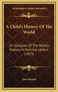 A Child's History of the World: Or Glimpses of the World's History, in Familiar Letters (1853)