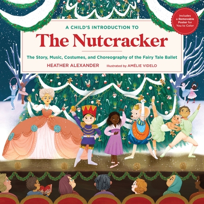 A Child's Introduction to the Nutcracker: The Story, Music, Costumes, and Choreography of the Fairy Tale Ballet - Alexander, Heather