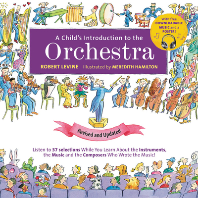 A Child's Introduction to the Orchestra: Listen to 37 Selections While You Learn about the Instruments, the Music, and the Composers Who Wrote the Music! - Levine, Robert