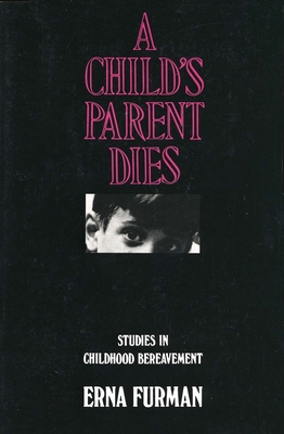 A Child's Parent Dies: Studies in Childhood Bereavement - Furman, Erna