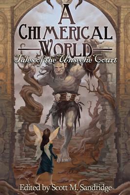 A Chimerical World: Tales of the Unseelie Court - Sandridge, Scott M (Editor)