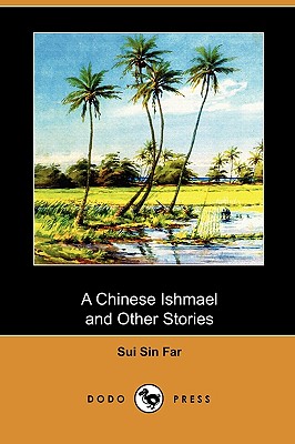 A Chinese Ishmael and Other Stories (Dodo Press) - Far, Sui Sin