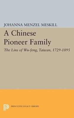 A Chinese Pioneer Family: The Lins of Wu-Feng, Taiwan, 1729-1895 - Meskill, Johanna Margarete Menzel