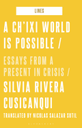 A Ch'ixi World Is Possible: Essays from a Present in Crisis