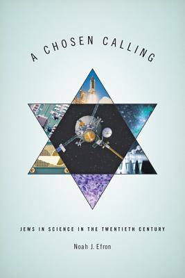 A Chosen Calling: Jews in Science in the Twentieth Century - Efron, Noah J
